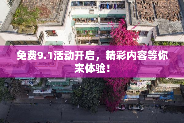 免费9.1活动开启，精彩内容等你来体验！