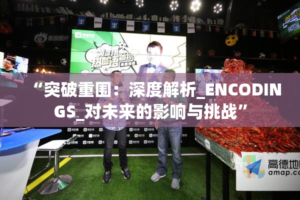“突破重围：深度解析_ENCODINGS_对未来的影响与挑战”