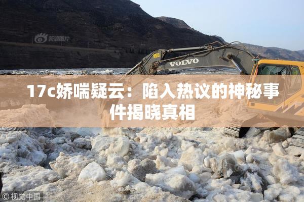 17c娇喘疑云：陷入热议的神秘事件揭晓真相
