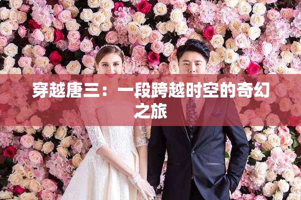 穿越唐三：一段跨越时空的奇幻之旅