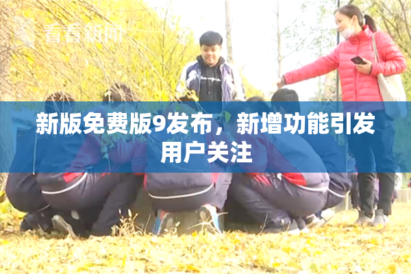 新版免费版9发布，新增功能引发用户关注