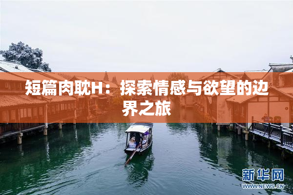 短篇肉耽H：探索情感与欲望的边界之旅
