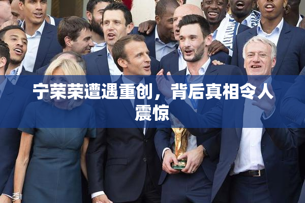 宁荣荣遭遇重创，背后真相令人震惊