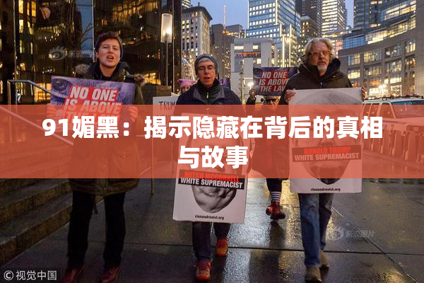 91媚黑：揭示隐藏在背后的真相与故事