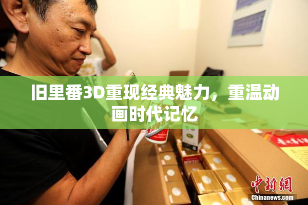 旧里番3D重现经典魅力，重温动画时代记忆