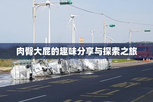 肉臀大屁的趣味分享与探索之旅