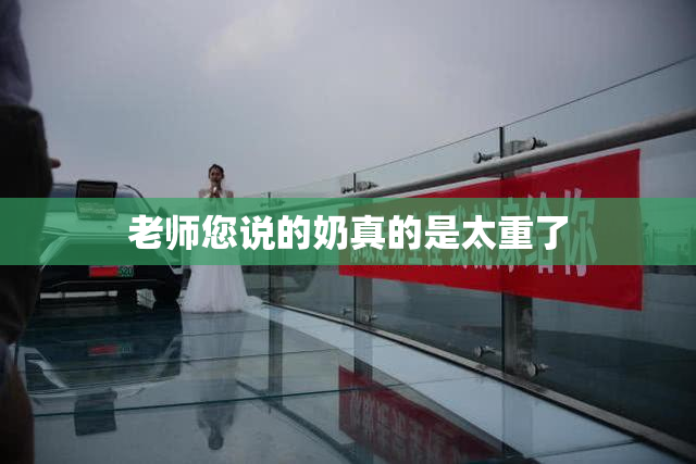 老师您说的奶真的是太重了
