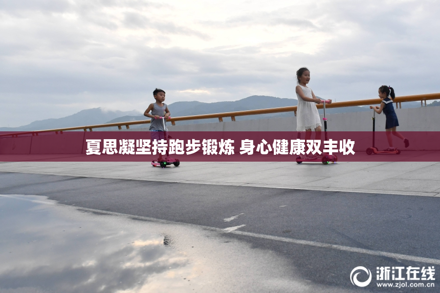夏思凝坚持跑步锻炼 身心健康双丰收