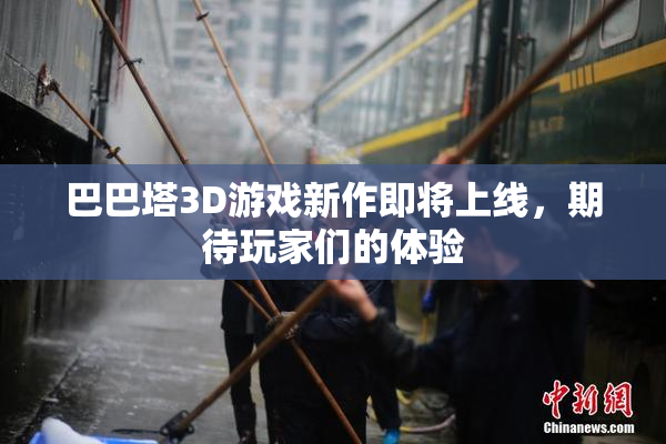 巴巴塔3D游戏新作即将上线，期待玩家们的体验