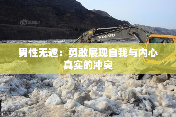 男性无遮：勇敢展现自我与内心真实的冲突