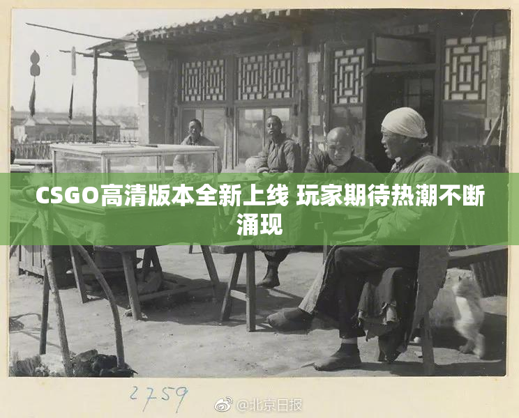 CSGO高清版本全新上线 玩家期待热潮不断涌现