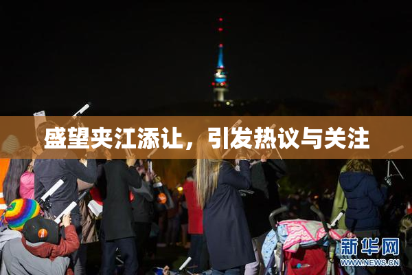 盛望夹江添让，引发热议与关注