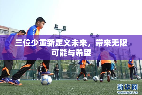 三位少重新定义未来，带来无限可能与希望