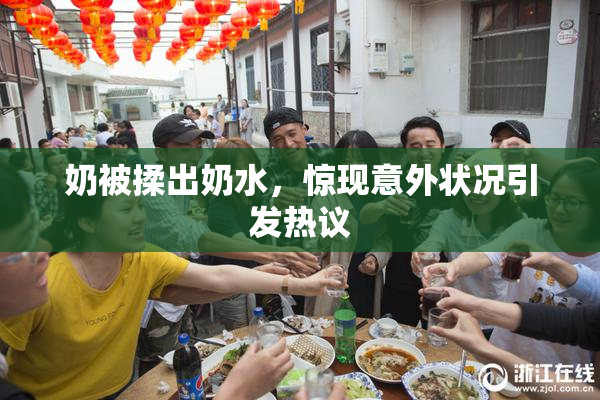 奶被揉出奶水，惊现意外状况引发热议