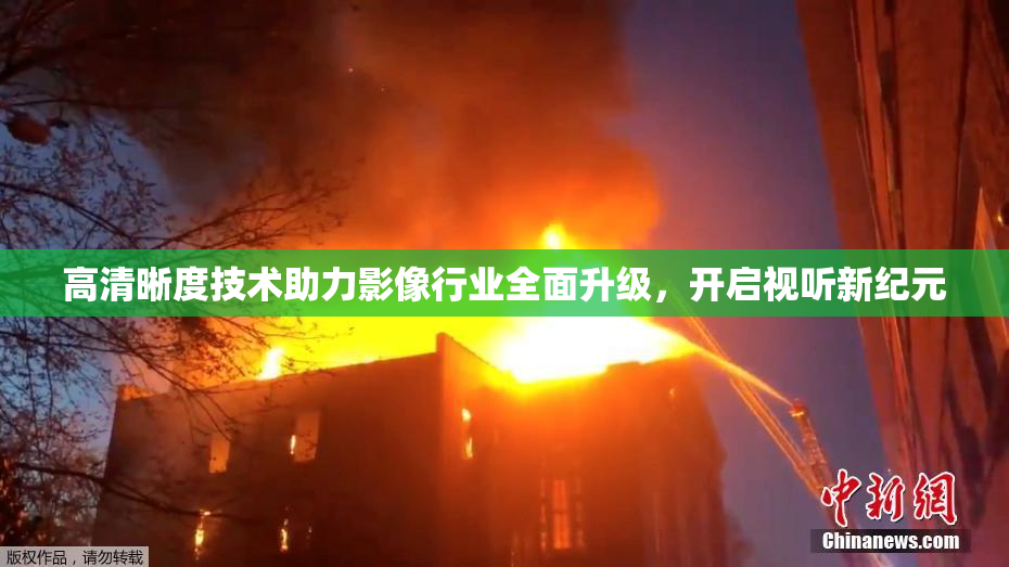 高清晰度技术助力影像行业全面升级，开启视听新纪元