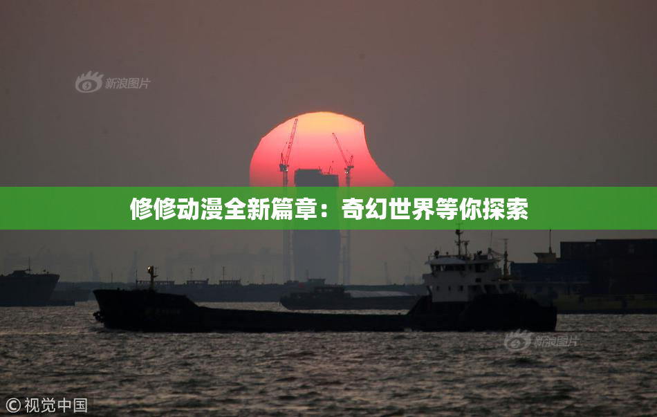 修修动漫全新篇章：奇幻世界等你探索
