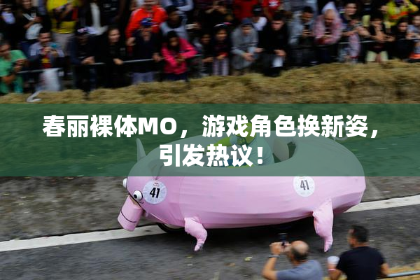春丽裸体MO，游戏角色换新姿，引发热议！
