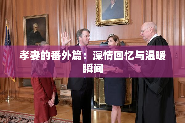 孝妻的番外篇：深情回忆与温暖瞬间