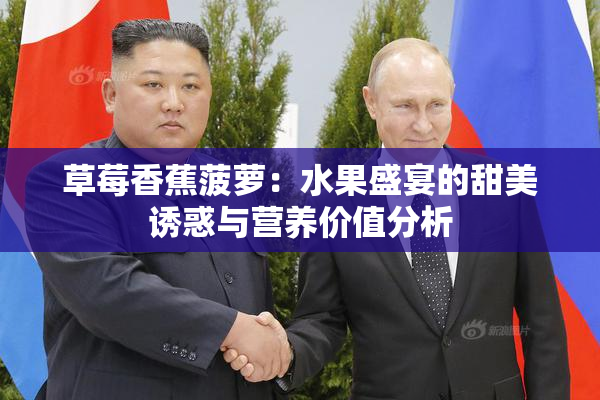 草莓香蕉菠萝：水果盛宴的甜美诱惑与营养价值分析