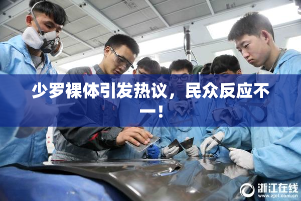 少罗裸体引发热议，民众反应不一！