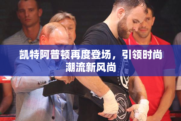 凯特阿普顿再度登场，引领时尚潮流新风尚