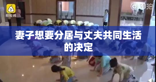 妻子想要分居与丈夫共同生活的决定