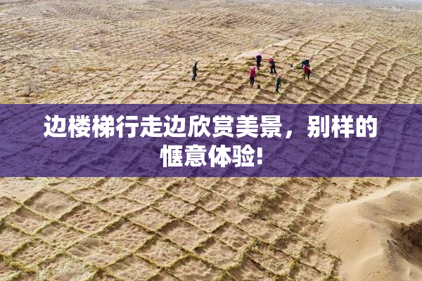 边楼梯行走边欣赏美景，别样的惬意体验!