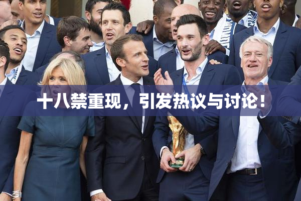 十八禁重现，引发热议与讨论！