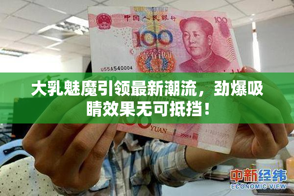 大乳魅魔引领最新潮流，劲爆吸睛效果无可抵挡！