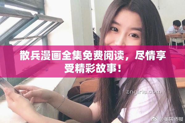 散兵漫画全集免费阅读，尽情享受精彩故事！