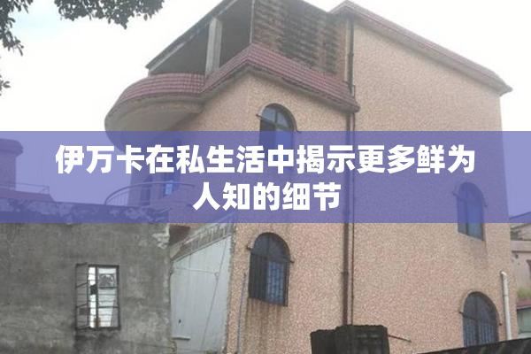 伊万卡在私生活中揭示更多鲜为人知的细节