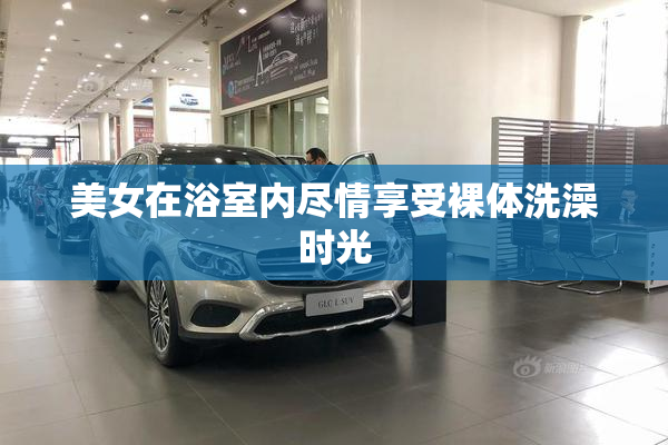 美女在浴室内尽情享受裸体洗澡时光
