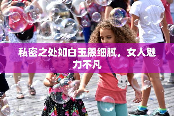私密之处如白玉般细腻，女人魅力不凡