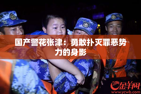 国产警花张津：勇敢扑灭罪恶势力的身影