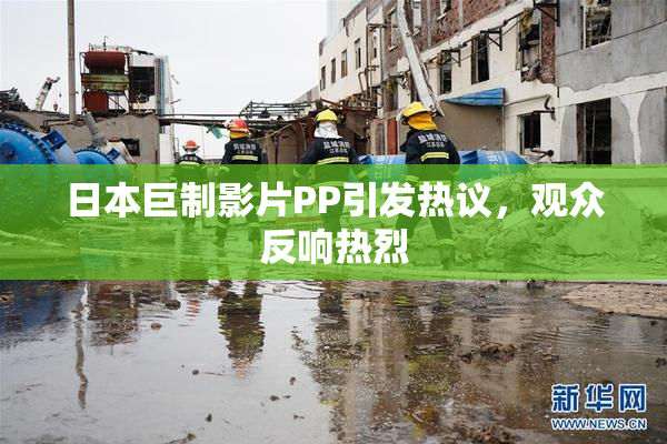 日本巨制影片PP引发热议，观众反响热烈