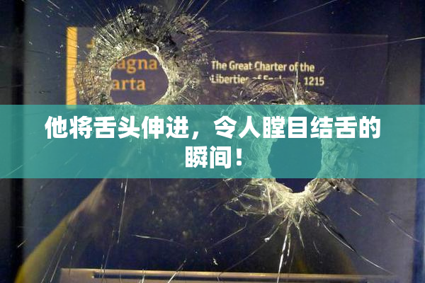 他将舌头伸进，令人瞠目结舌的瞬间！