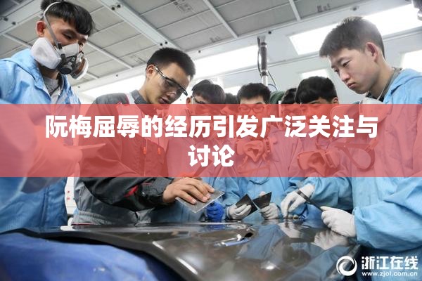 阮梅屈辱的经历引发广泛关注与讨论