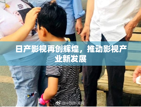 日产影视再创辉煌，推动影视产业新发展