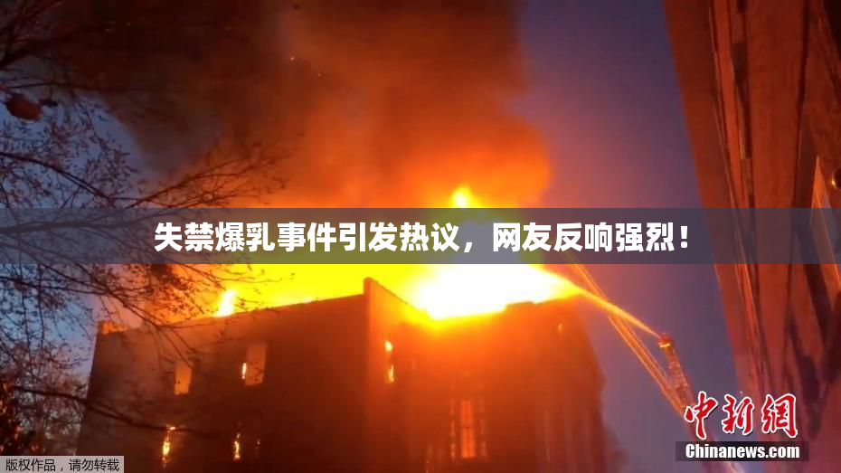 失禁爆乳事件引发热议，网友反响强烈！