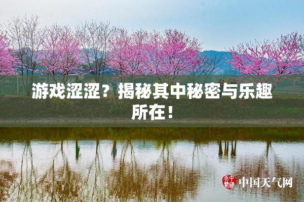 游戏涩涩？揭秘其中秘密与乐趣所在！