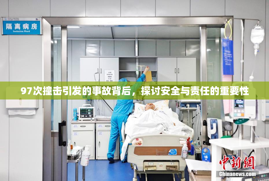 97次撞击引发的事故背后，探讨安全与责任的重要性