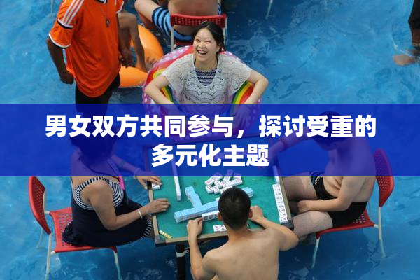 男女双方共同参与，探讨受重的多元化主题