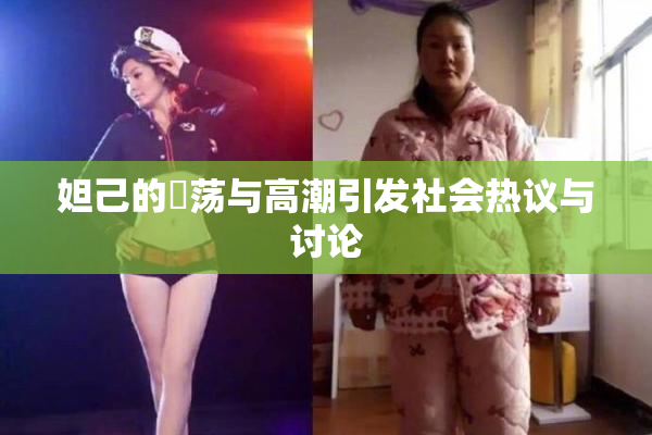 妲己的婬荡与高潮引发社会热议与讨论