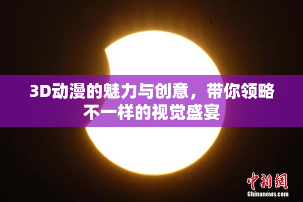 3D动漫的魅力与创意，带你领略不一样的视觉盛宴