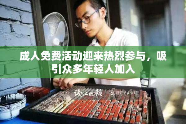 成人免费活动迎来热烈参与，吸引众多年轻人加入
