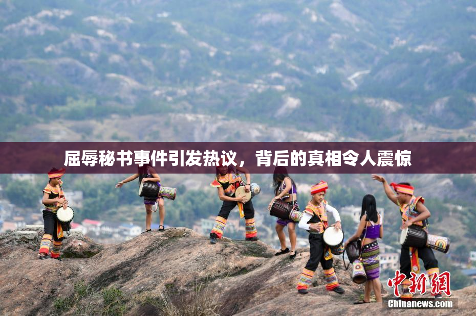 屈辱秘书事件引发热议，背后的真相令人震惊