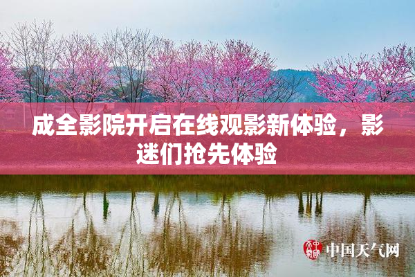 成全影院开启在线观影新体验，影迷们抢先体验