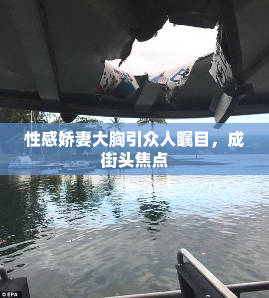性感娇妻大胸引众人瞩目，成街头焦点