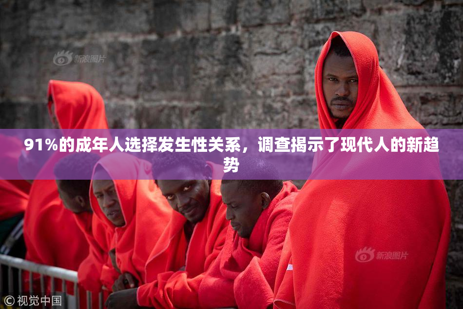 91%的成年人选择发生性关系，调查揭示了现代人的新趋势