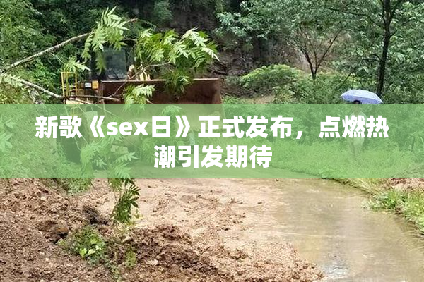新歌《sex日》正式发布，点燃热潮引发期待